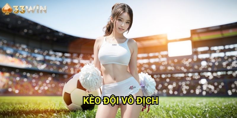 Kèo đội vô địch 33WIN - Dự Đoán Đường Dài Với Lợi Nhuận Tiềm Năng Cao
